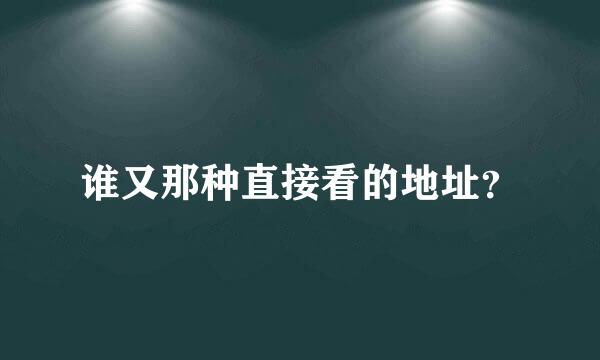 谁又那种直接看的地址？