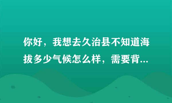 你好，我想去久治县不知道海拔多少气候怎么样，需要背氧气吗？去以前需要做什么准备？从西宁到久治县需要