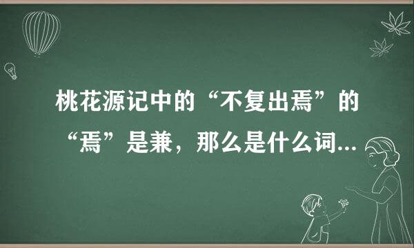 桃花源记中的“不复出焉”的“焉”是兼，那么是什么词什么词？是不是介词兼代词？我们老师没讲，讲了的说