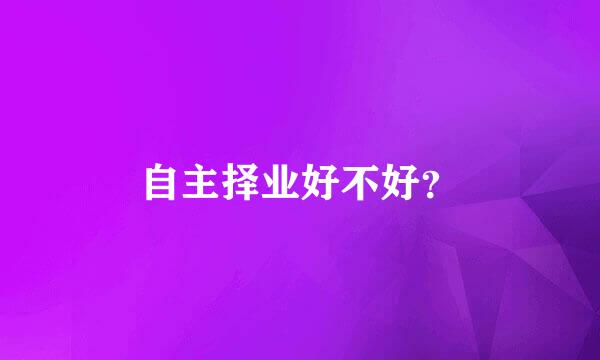 自主择业好不好？