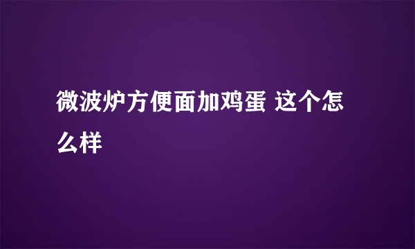 微波炉方便面加鸡蛋 这个怎么样