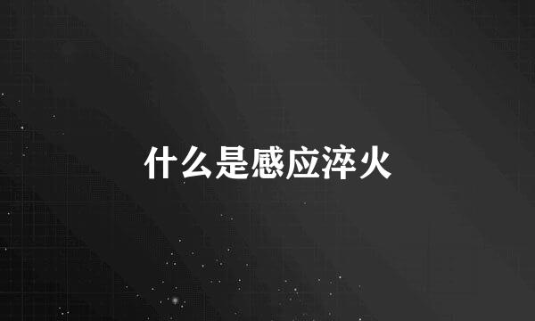 什么是感应淬火