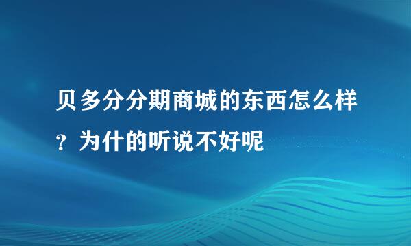 贝多分分期商城的东西怎么样？为什的听说不好呢