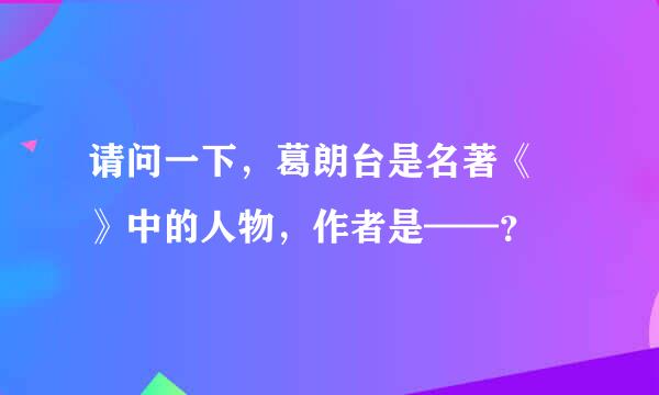 请问一下，葛朗台是名著《 》中的人物，作者是——？