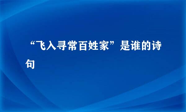 “飞入寻常百姓家”是谁的诗句﹖