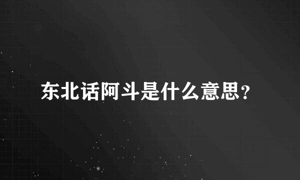 东北话阿斗是什么意思？