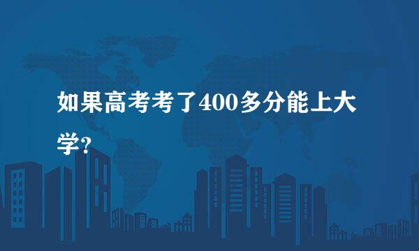 如果高考考了400多分能上大学？