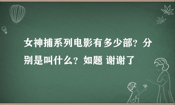 女神捕系列电影有多少部？分别是叫什么？如题 谢谢了