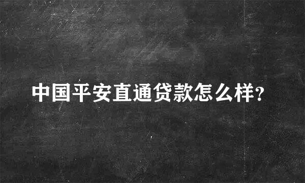 中国平安直通贷款怎么样？