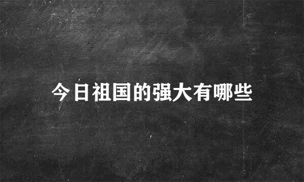 今日祖国的强大有哪些