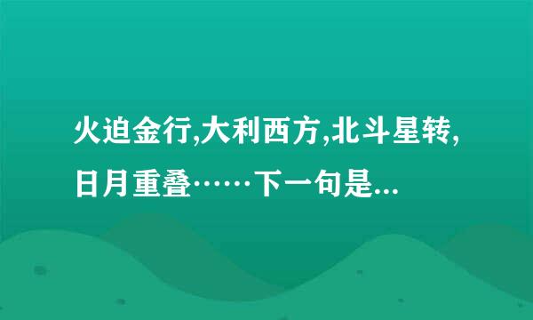 火迫金行,大利西方,北斗星转,日月重叠……下一句是……！？？