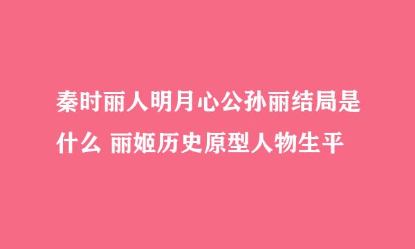 秦时丽人明月心公孙丽结局是什么 丽姬历史原型人物生平