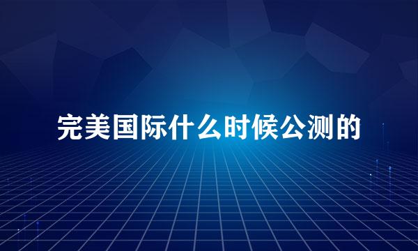 完美国际什么时候公测的