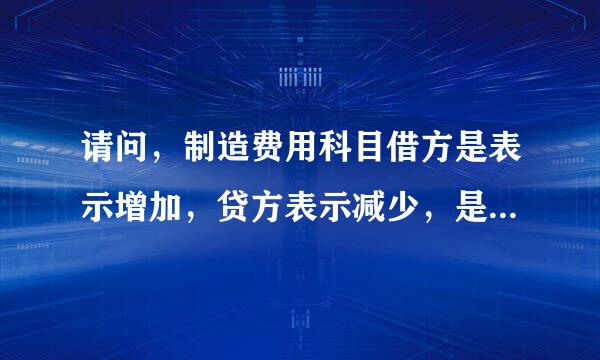 请问，制造费用科目借方是表示增加，贷方表示减少，是不是呢？