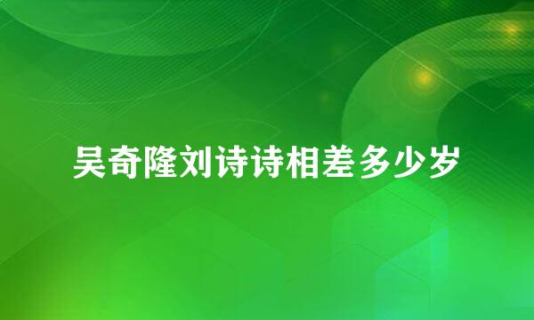 吴奇隆刘诗诗相差多少岁