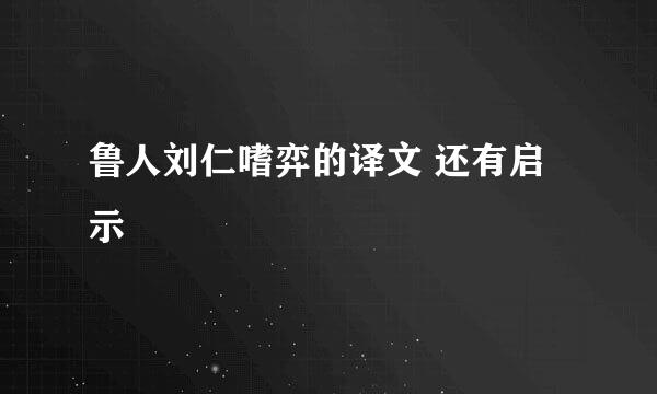 鲁人刘仁嗜弈的译文 还有启示