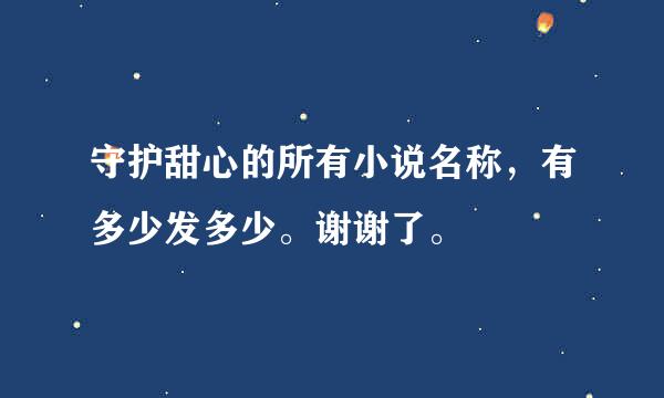 守护甜心的所有小说名称，有多少发多少。谢谢了。