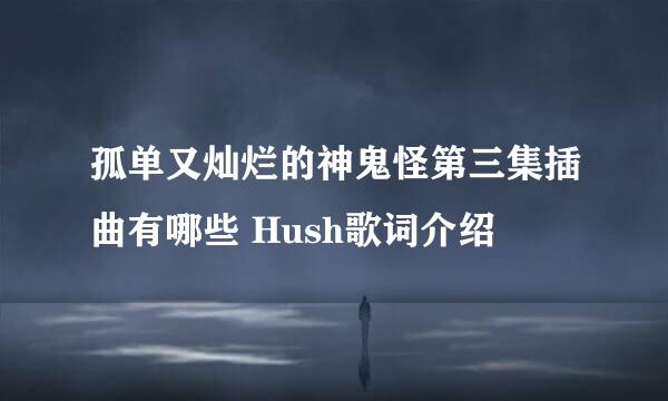 孤单又灿烂的神鬼怪第三集插曲有哪些 Hush歌词介绍