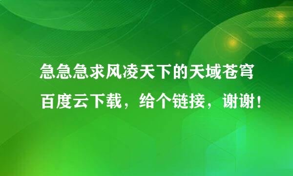 急急急求风凌天下的天域苍穹百度云下载，给个链接，谢谢！