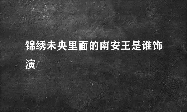 锦绣未央里面的南安王是谁饰演