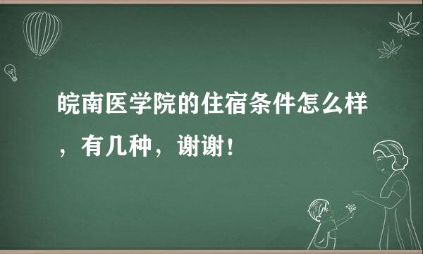 皖南医学院的住宿条件怎么样，有几种，谢谢！