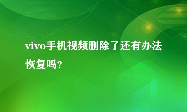 vivo手机视频删除了还有办法恢复吗？