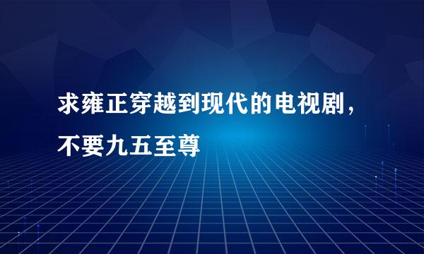 求雍正穿越到现代的电视剧，不要九五至尊