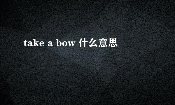 take a bow 什么意思