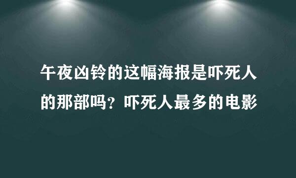 午夜凶铃的这幅海报是吓死人的那部吗？吓死人最多的电影