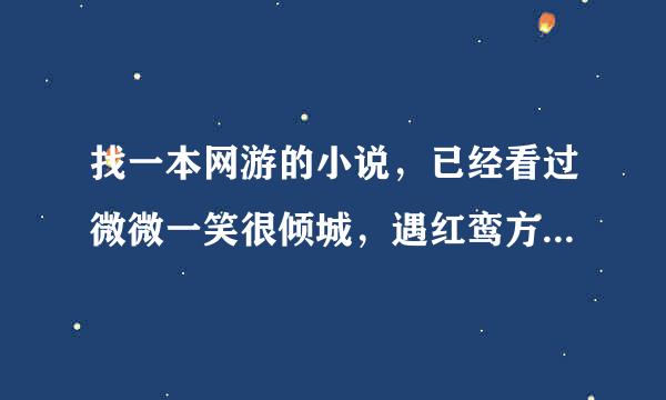 找一本网游的小说，已经看过微微一笑很倾城，遇红鸾方星动，盛世蔷薇，洛临，蓝调暗翼，要女主强大，结局一对一，是喜剧