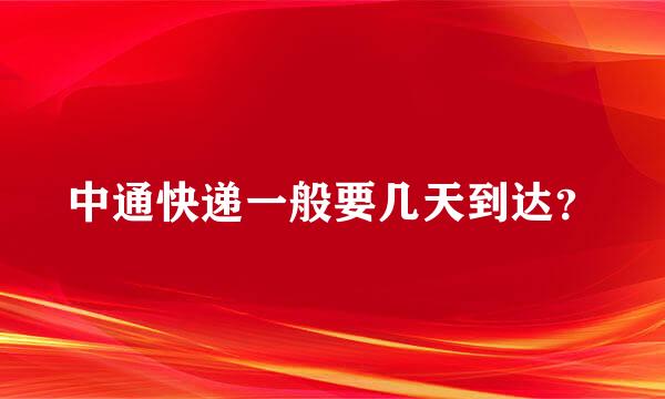 中通快递一般要几天到达？