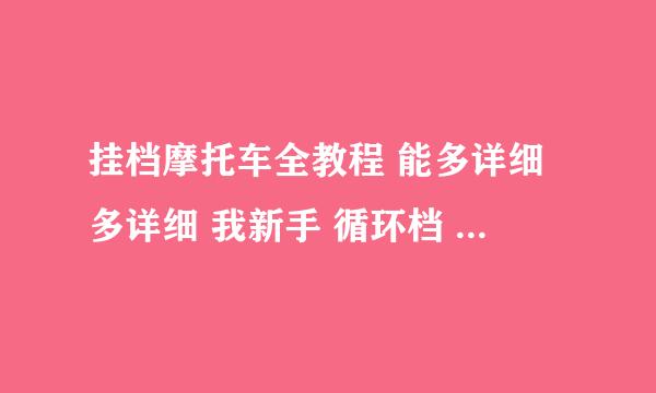 挂档摩托车全教程 能多详细多详细 我新手 循环档 200缸