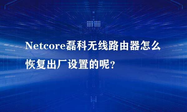 Netcore磊科无线路由器怎么恢复出厂设置的呢？