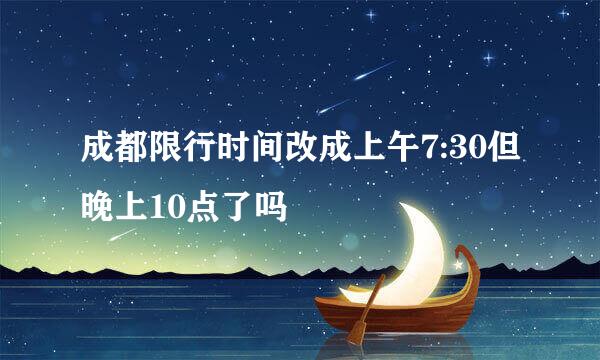 成都限行时间改成上午7:30但晚上10点了吗