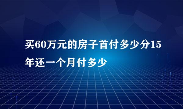 买60万元的房子首付多少分15年还一个月付多少