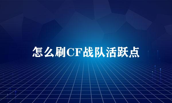 怎么刷CF战队活跃点