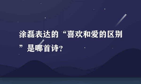 涂磊表达的“喜欢和爱的区别”是哪首诗？