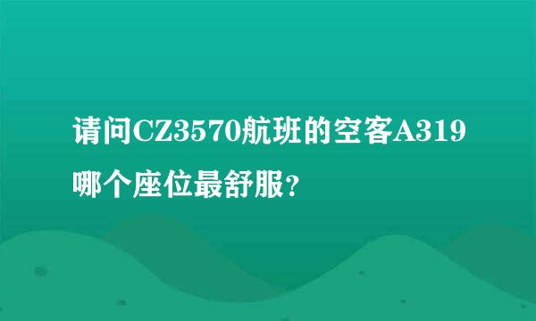 请问CZ3570航班的空客A319哪个座位最舒服？