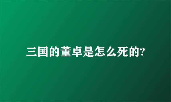 三国的董卓是怎么死的?