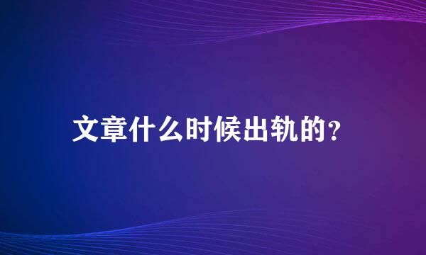 文章什么时候出轨的？