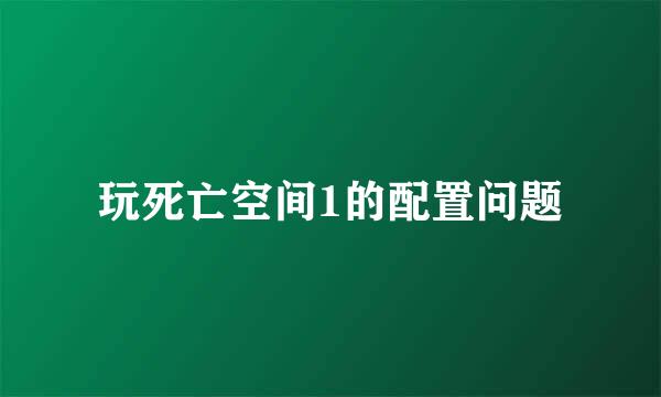 玩死亡空间1的配置问题