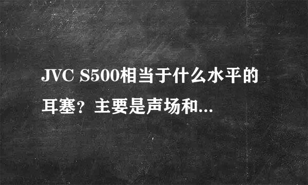 JVC S500相当于什么水平的耳塞？主要是声场和解析方面。有人说相当于千元的耳塞，有这么厉害吗？