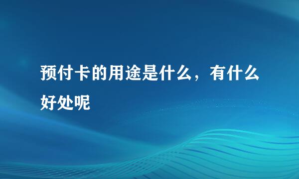 预付卡的用途是什么，有什么好处呢