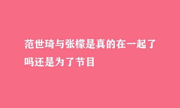 范世琦与张檬是真的在一起了吗还是为了节目