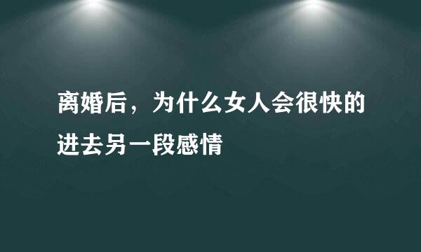 离婚后，为什么女人会很快的进去另一段感情