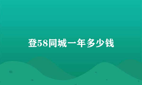 登58同城一年多少钱