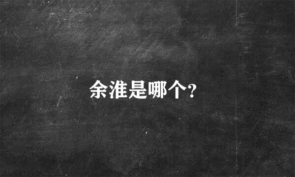 余淮是哪个？