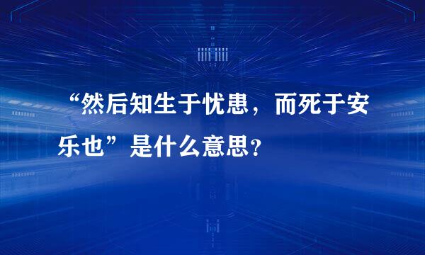 “然后知生于忧患，而死于安乐也”是什么意思？