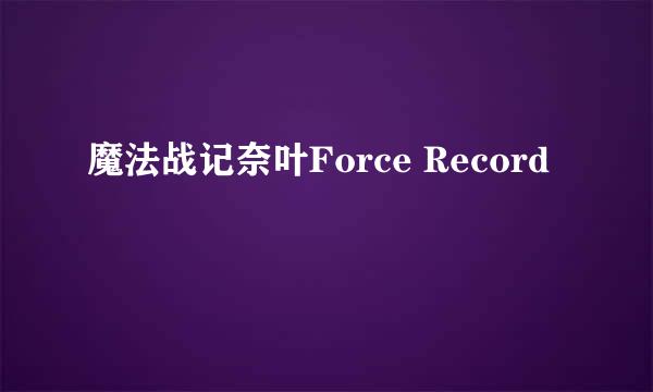 魔法战记奈叶Force Record