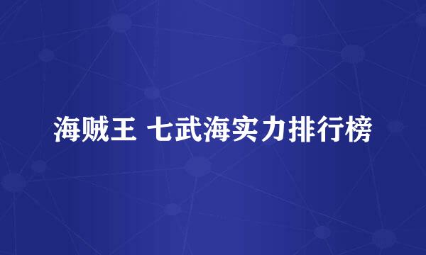 海贼王 七武海实力排行榜